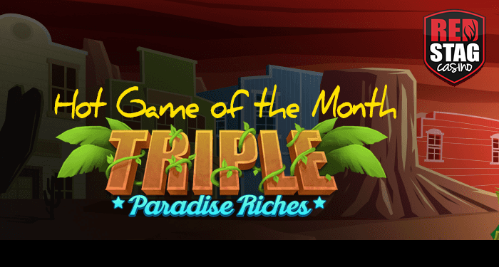 Hot Game of the Month: Triple Paradise Riches at Red Stag Casino